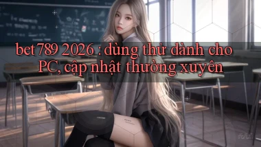 bet789 2026 dùng thử dành cho PC, cập nhật thường xuyên