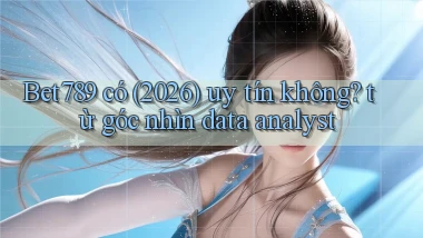 Bet789 có (2026) uy tín không từ góc nhìn data analyst