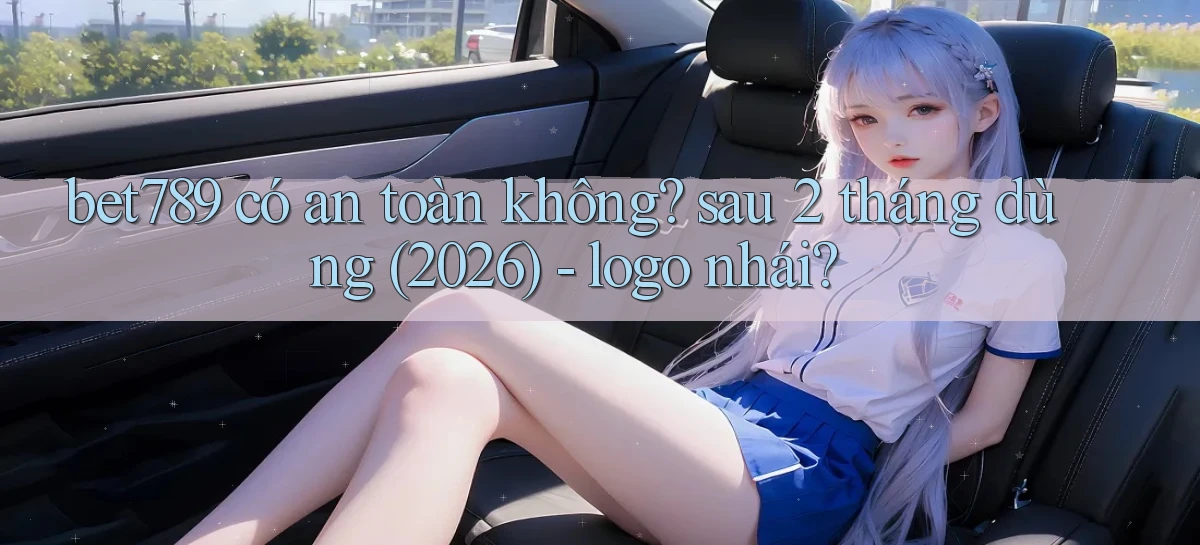 bet789 có an toàn không sau 2 tháng dùng (2026)   logo nhái