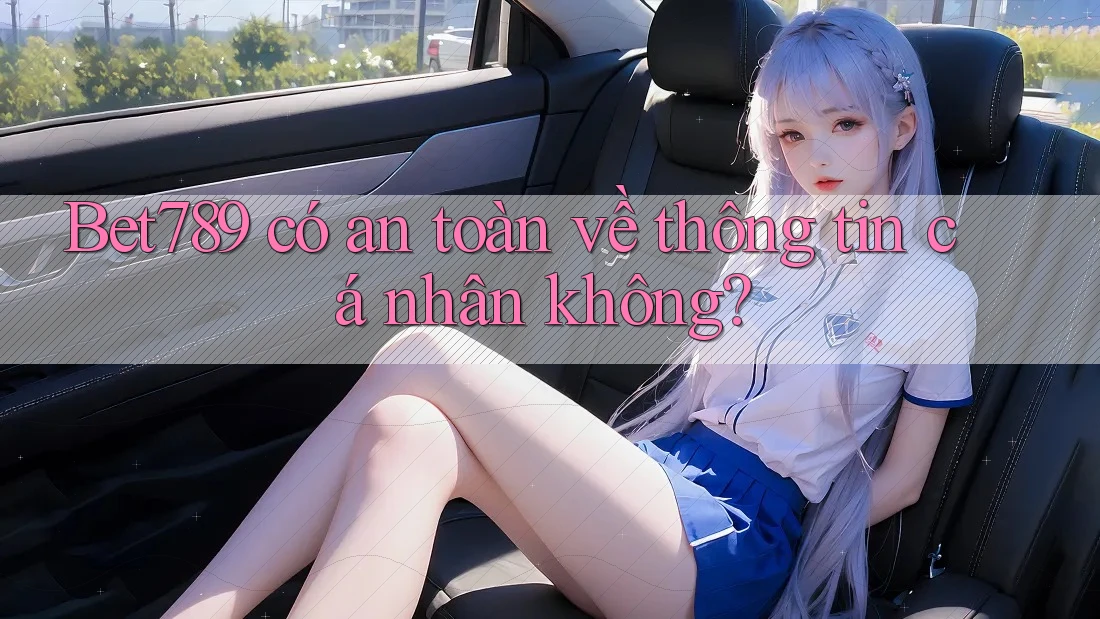 Bet789 có an toàn về thông tin cá nhân không? Bet789 có an toàn về thông tin cá nhân không?