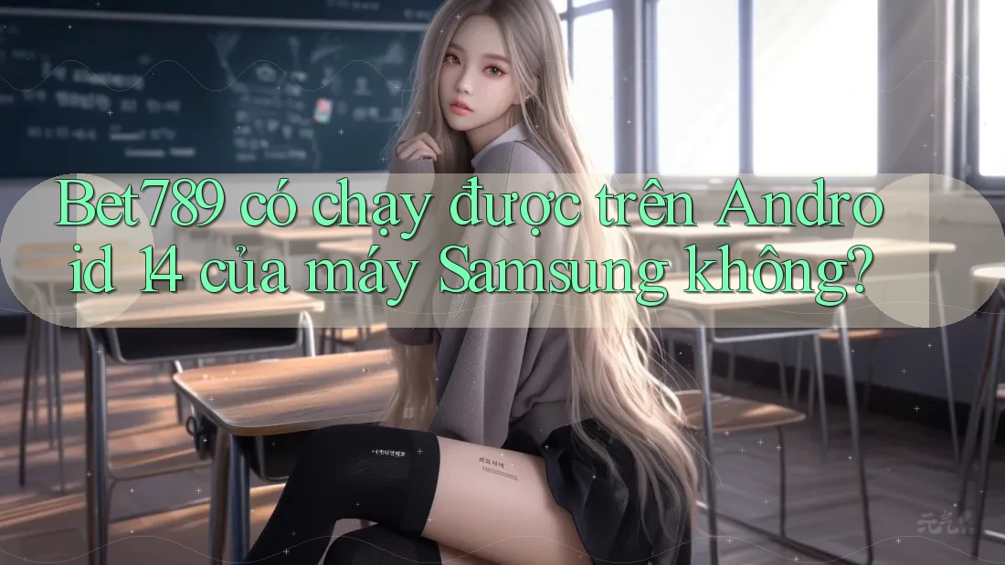 Bet789 có chạy được trên Android 14 của máy Samsung không? Bet789 có chạy được trên Android 14 của máy Samsung không?