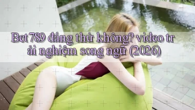 Bet789 đáng thử không video trải nghiệm song ngữ (2026)