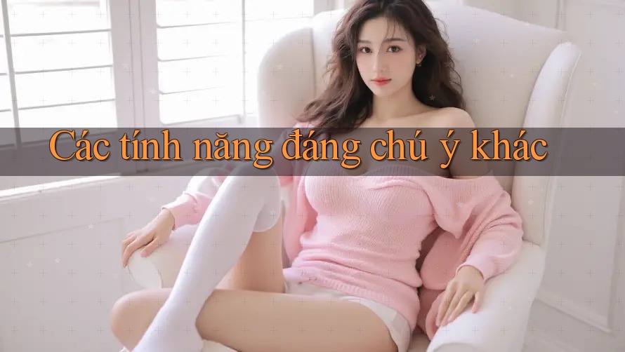 Các tính năng đáng chú ý khác