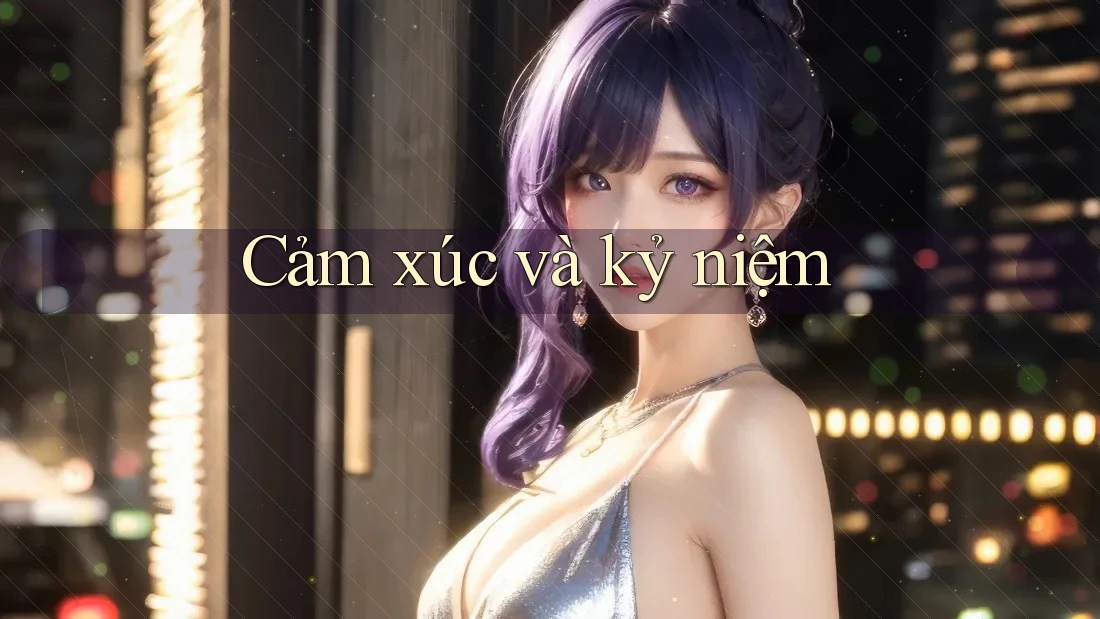 Cảm Xúc Và Kỷ Niệm