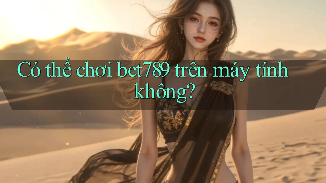 Có thể chơi bet789 trên máy tính không? Có thể chơi bet789 trên máy tính không?
