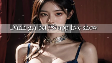 Đánh giá bet789 app live show