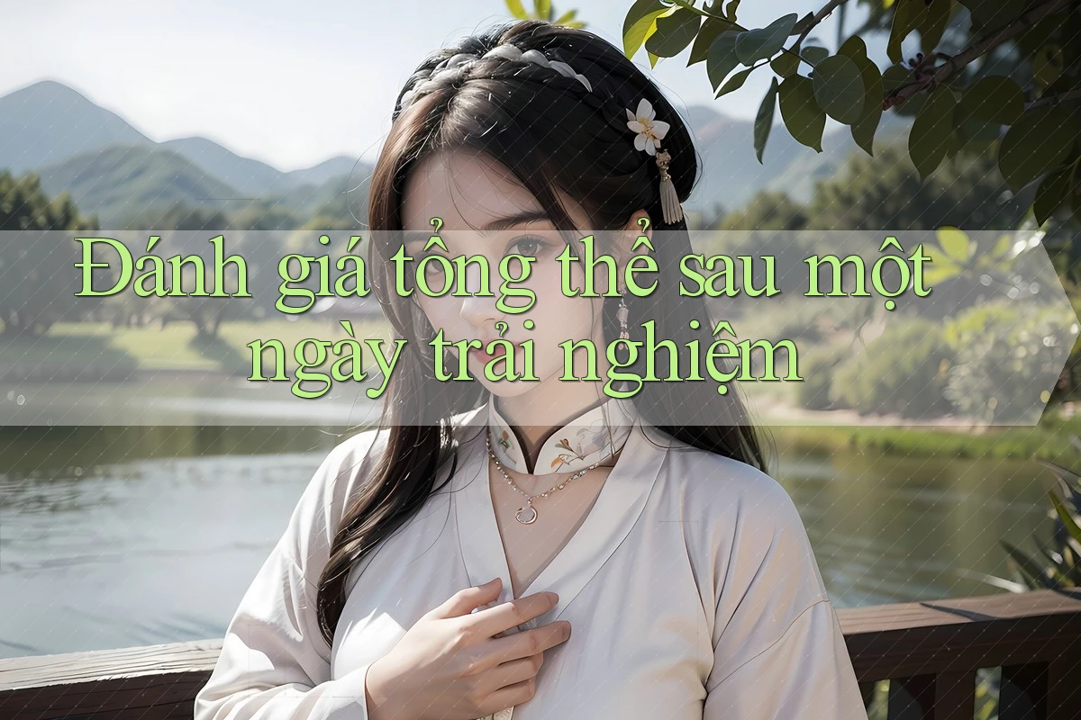 Đánh giá tổng thể sau một ngày trải nghiệm Đánh giá tổng thể sau một ngày trải nghiệm