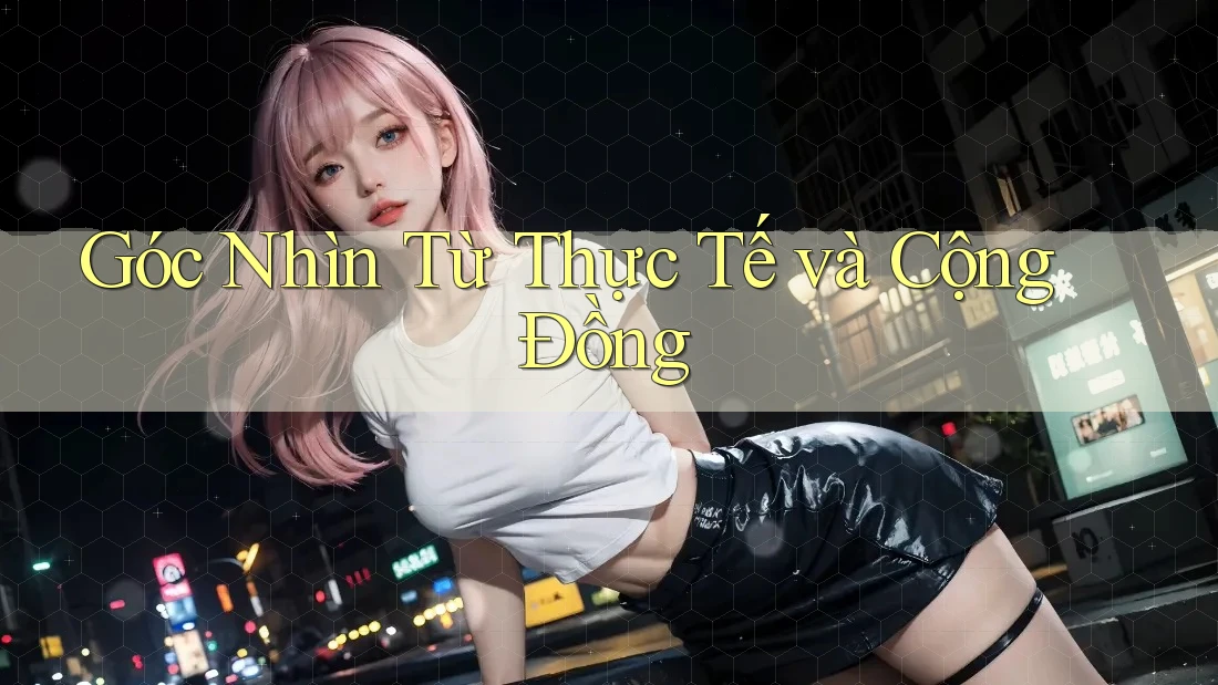 Góc Nhìn Từ Thực Tế và Cộng Đồng Góc Nhìn Từ Thực Tế và Cộng Đồng