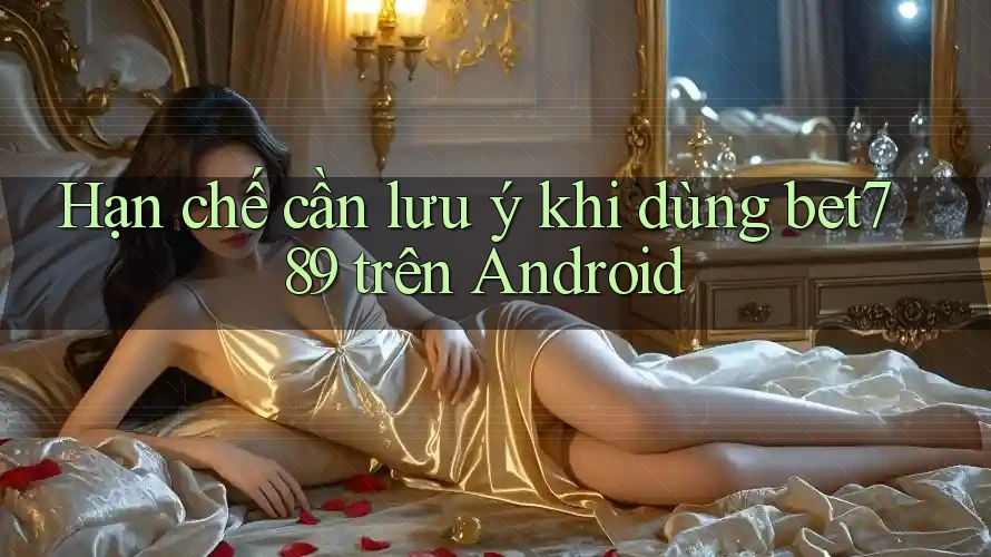 Hạn chế cần lưu ý khi dùng bet789 trên Android Hạn chế cần lưu ý khi dùng bet789 trên Android