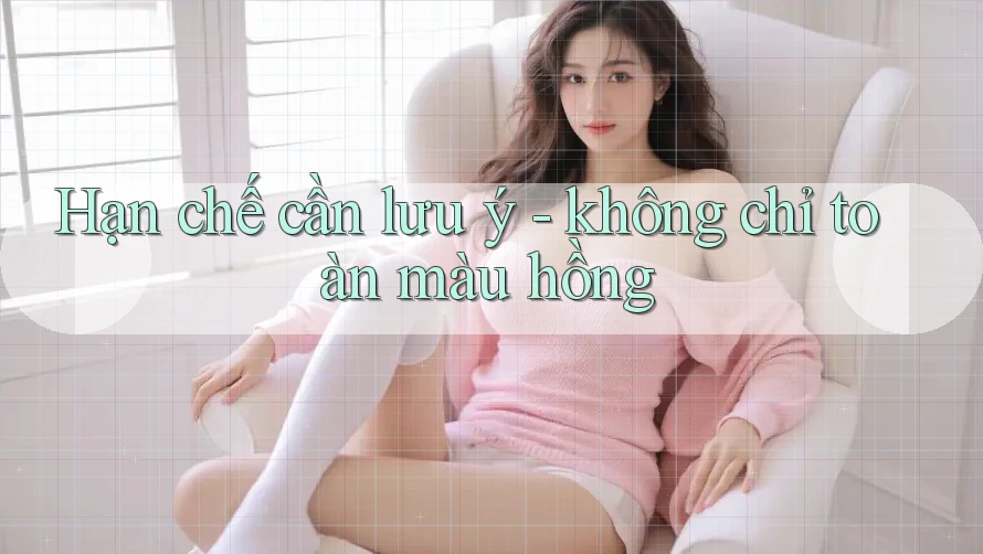Hạn chế cần lưu ý - không chỉ toàn màu hồng Hạn chế cần lưu ý - không chỉ toàn màu hồng