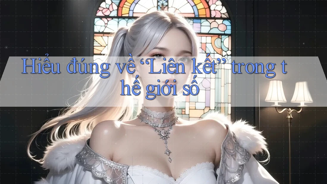 Hiểu đúng về “Liên kết” trong thế giới số Hiểu đúng về “Liên kết” trong thế giới số