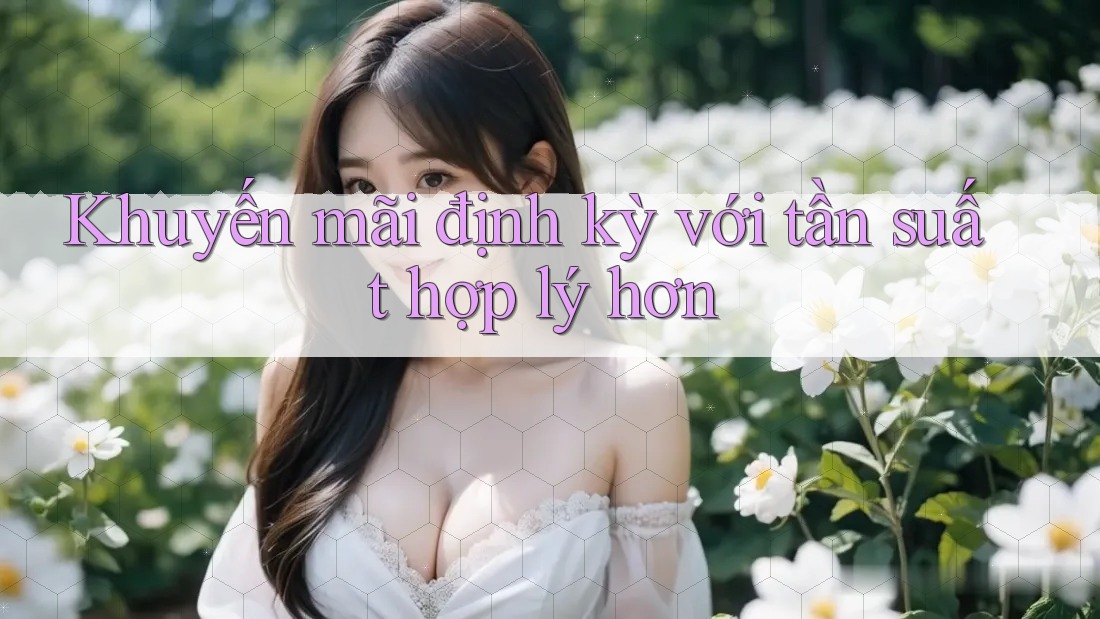 Khuyến mãi định kỳ với tần suất hợp lý hơn Khuyến mãi định kỳ với tần suất hợp lý hơn