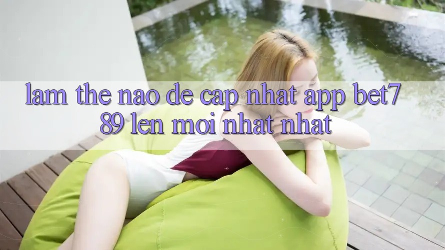 Làm thế nào để cập nhật app bet789 lên mới nhất nhất? Làm thế nào để cập nhật app bet789 lên mới nhất nhất?
