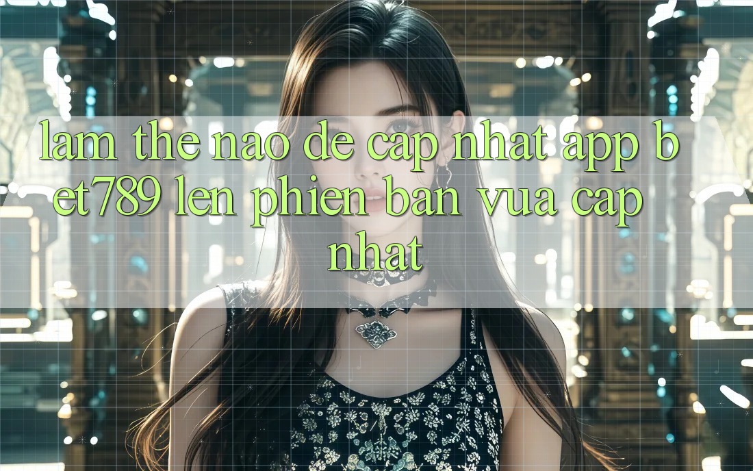 Làm thế nào để cập nhật app bet789 lên phiên bản vừa cập nhật?