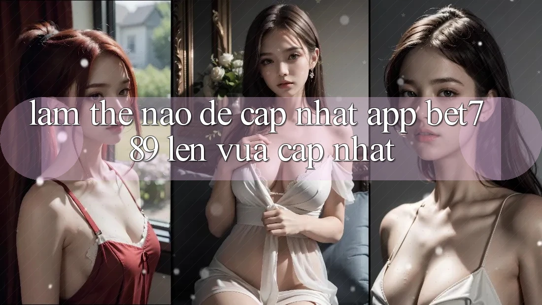Làm thế nào để cập nhật app bet789 lên vừa cập nhật?