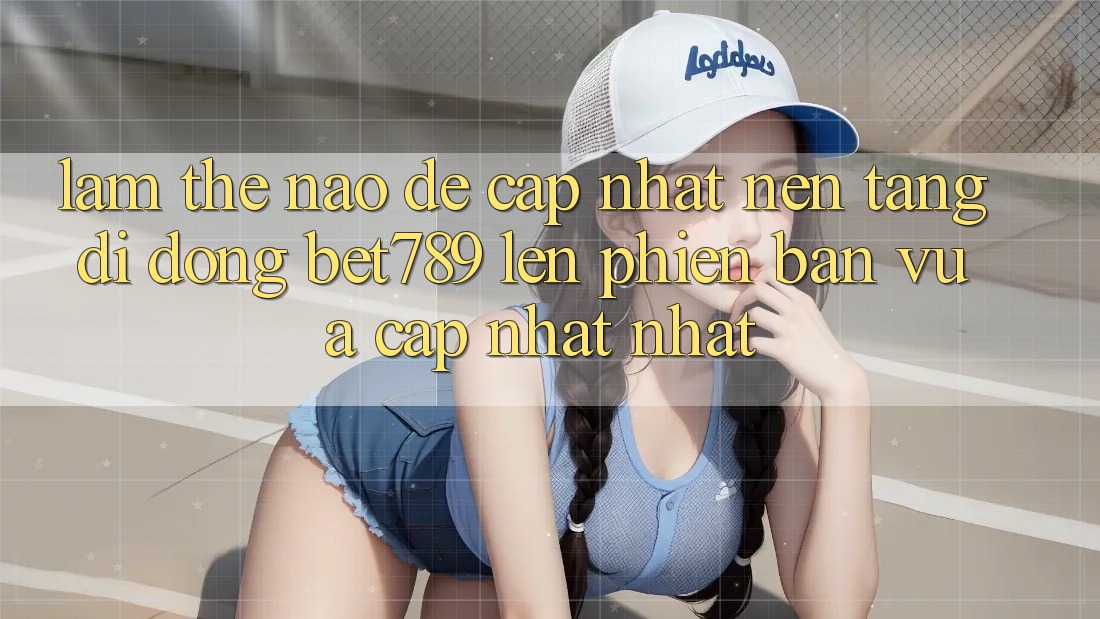 Làm thế nào để cập nhật nền tảng di động bet789 lên phiên bản vừa cập nhật nhất? Làm thế nào để cập nhật nền tảng di động bet789 lên phiên bản vừa cập nhật nhất?
