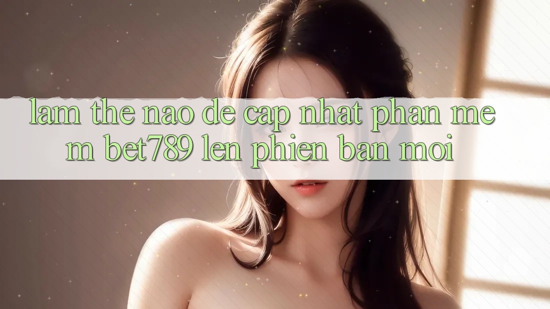 Làm thế nào để cập nhật phần mềm bet789 lên phiên bản mới? Làm thế nào để cập nhật phần mềm bet789 lên phiên bản mới?