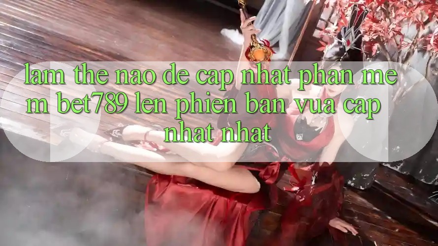 Làm thế nào để cập nhật phần mềm bet789 lên phiên bản vừa cập nhật nhất?