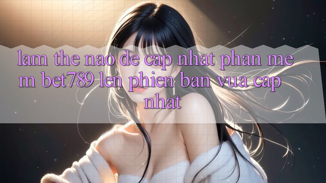 Làm thế nào để cập nhật phần mềm bet789 lên phiên bản vừa cập nhật? Làm thế nào để cập nhật phần mềm bet789 lên phiên bản vừa cập nhật?