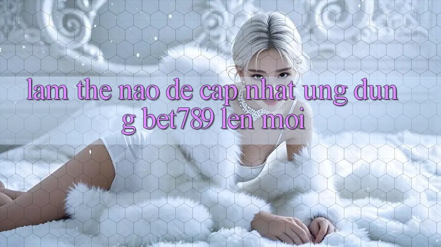Làm thế nào để cập nhật ứng dụng bet789 lên mới? Làm thế nào để cập nhật ứng dụng bet789 lên mới?