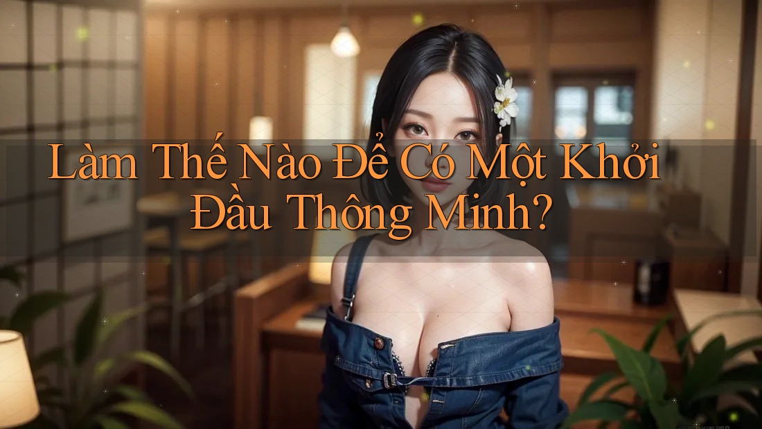 Làm Thế Nào Để Có Một Khởi Đầu Thông Minh? Làm Thế Nào Để Có Một Khởi Đầu Thông Minh?