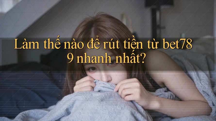Làm thế nào để rút tiền từ bet789 nhanh nhất?