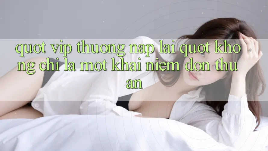 " Vip Thưởng Nạp Lại" - Không Chỉ Là Một Khái Niệm Đơn Thuần " Vip Thưởng Nạp Lại" - Không Chỉ Là Một Khái Niệm Đơn Thuần