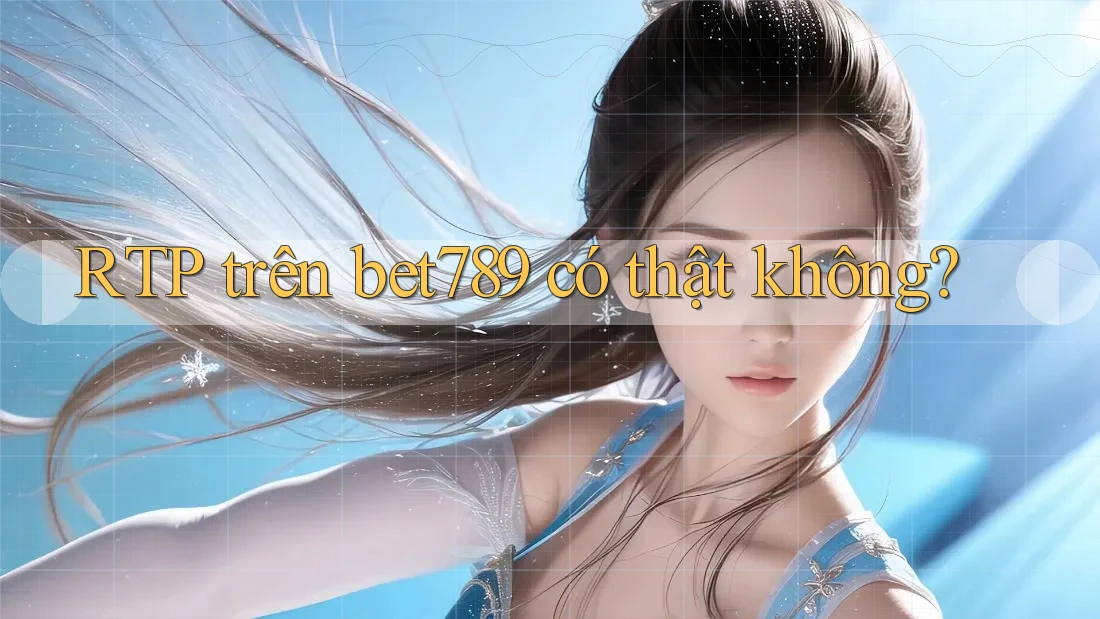 RTP trên bet789 có thật không? RTP trên bet789 có thật không?