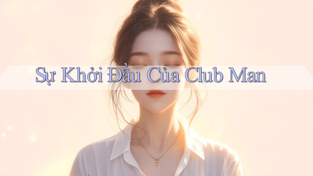 Sự Khởi Đầu Của Club Man