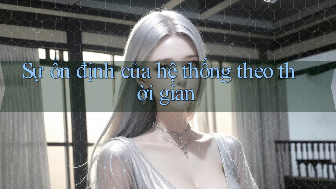 Sự ổn định của hệ thống theo thời gian Sự ổn định của hệ thống theo thời gian