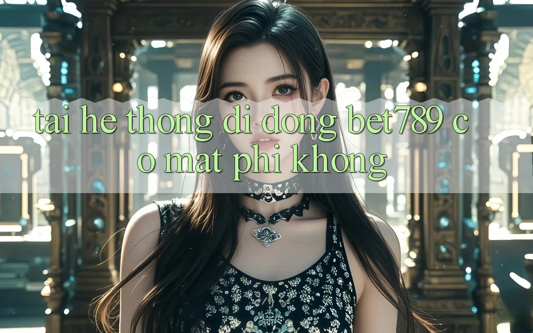 Tải hệ thống di động bet789 có mất phí không? Tải hệ thống di động bet789 có mất phí không?