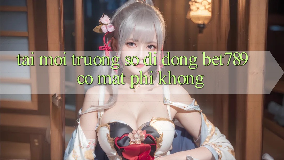 Tải môi trường số di động bet789 có mất phí không? Tải môi trường số di động bet789 có mất phí không?