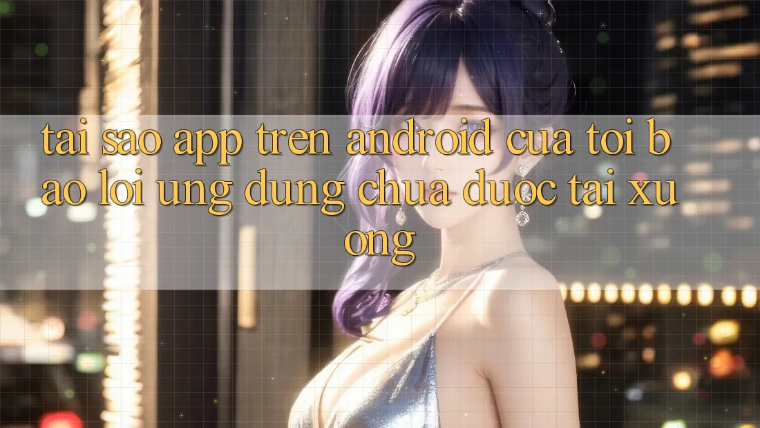 Tại sao app trên Android của tôi báo lỗi “Ứng dụng chưa được tải xuống”? Tại sao app trên Android của tôi báo lỗi “Ứng dụng chưa được tải xuống”?