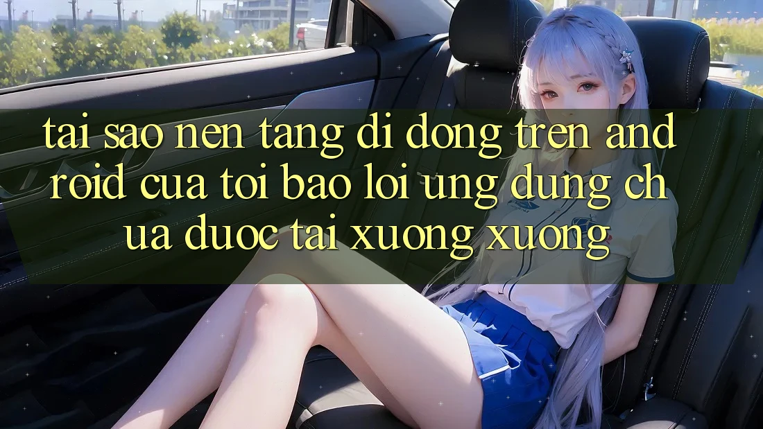 Tại sao nền tảng di động trên Android của tôi báo lỗi “Ứng dụng chưa được tải xuống xuống”?