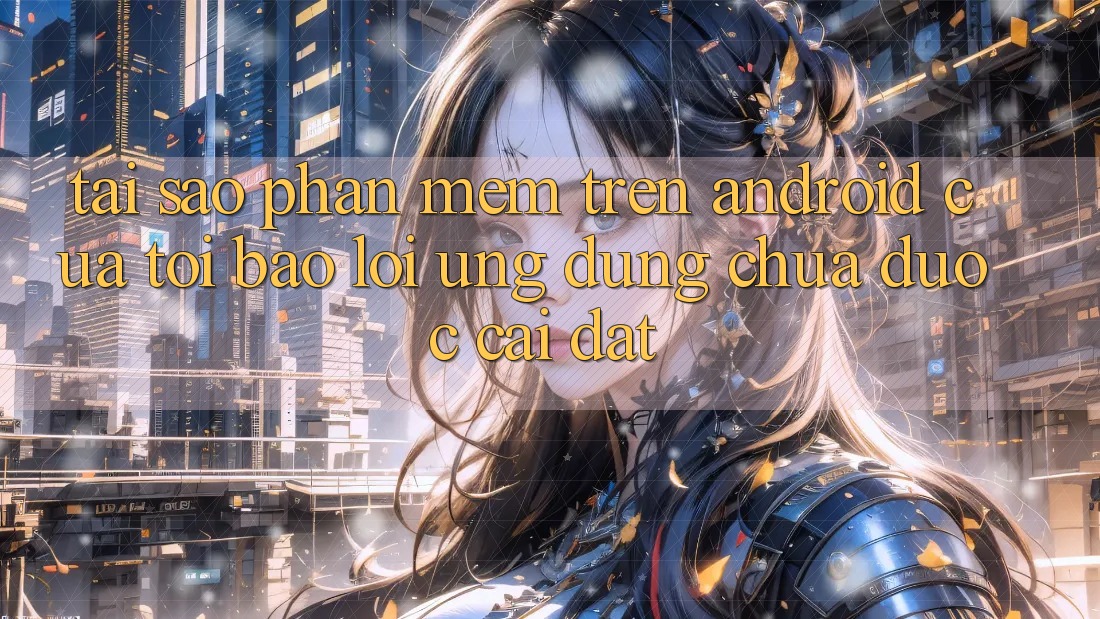 Tại sao phần mềm trên Android của tôi báo lỗi “Ứng dụng chưa được cài đặt”?