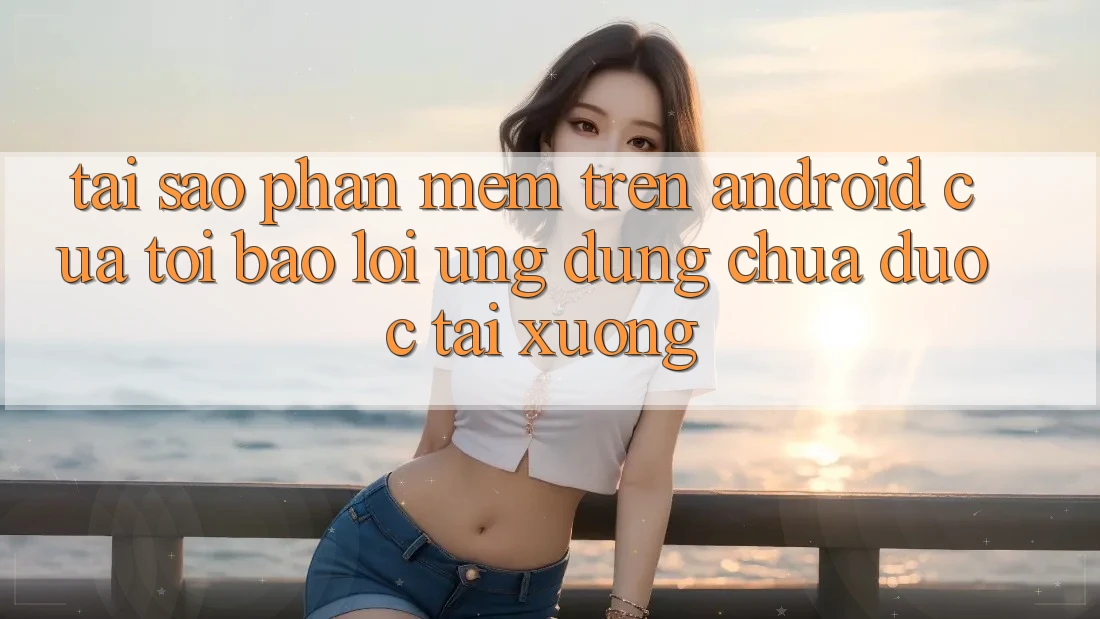 Tại sao phần mềm trên Android của tôi báo lỗi “Ứng dụng chưa được tải xuống”? Tại sao phần mềm trên Android của tôi báo lỗi “Ứng dụng chưa được tải xuống”?