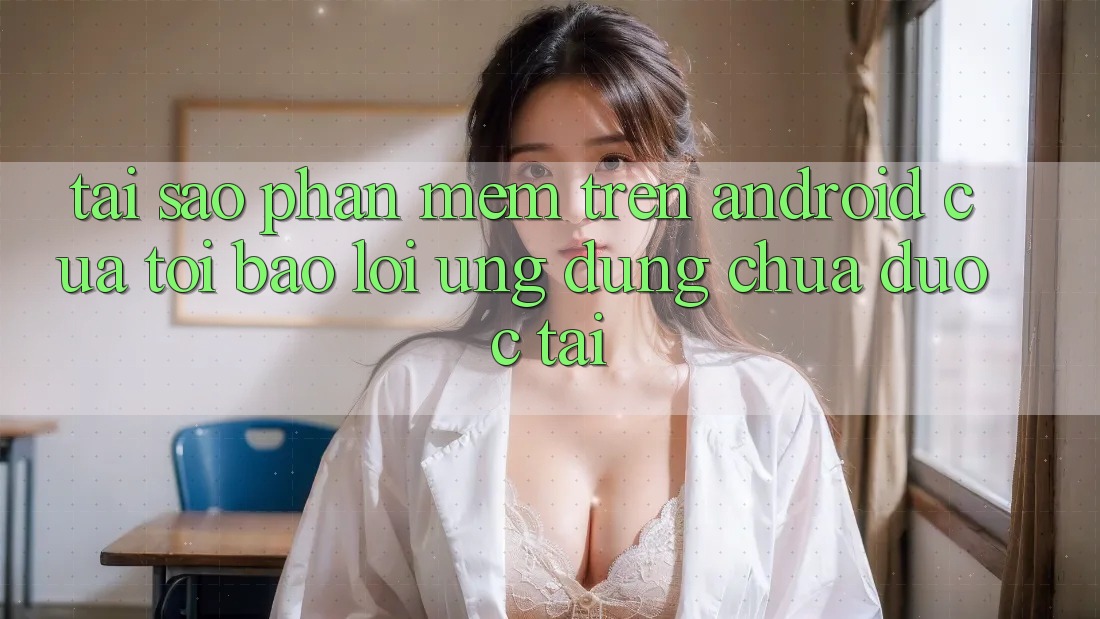Tại sao phần mềm trên Android của tôi báo lỗi “Ứng dụng chưa được tải”?