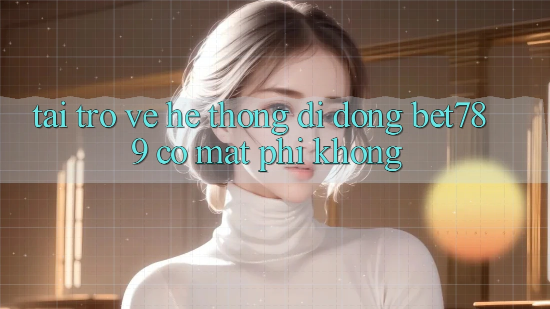 Tải trở về hệ thống di động bet789 có mất phí không?