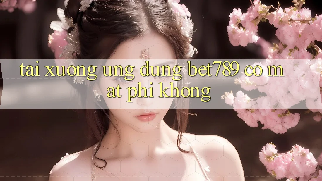 Tải xuống ứng dụng bet789 có mất phí không? Tải xuống ứng dụng bet789 có mất phí không?
