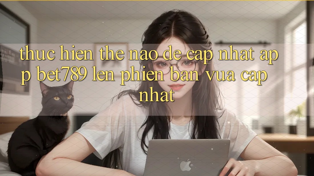 Thực hiện thế nào để cập nhật app bet789 lên phiên bản vừa cập nhật? Thực hiện thế nào để cập nhật app bet789 lên phiên bản vừa cập nhật?