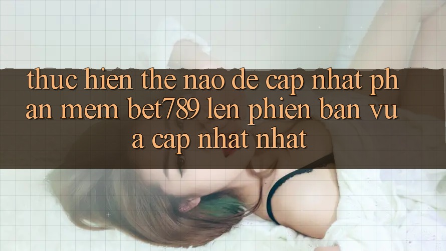 Thực hiện thế nào để cập nhật phần mềm bet789 lên phiên bản vừa cập nhật nhất? Thực hiện thế nào để cập nhật phần mềm bet789 lên phiên bản vừa cập nhật nhất?