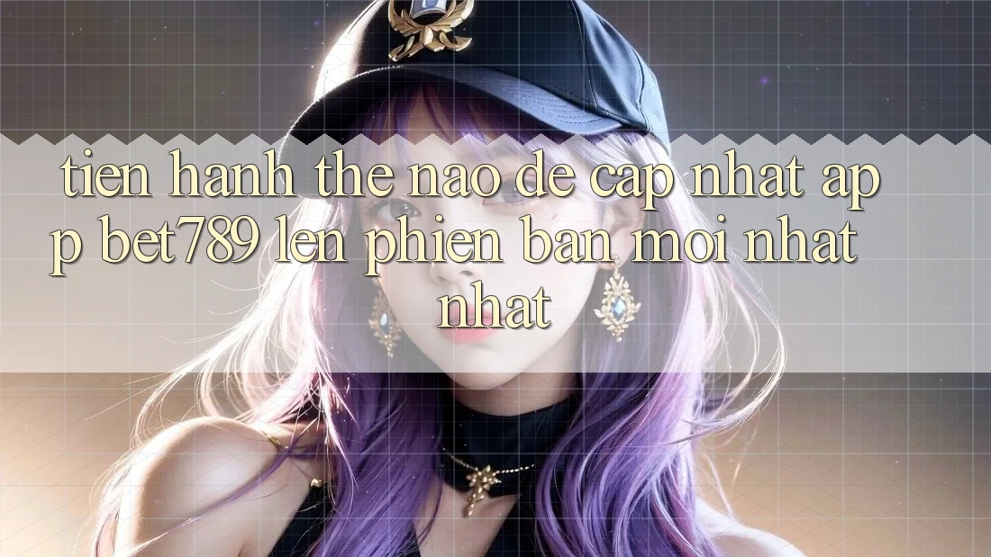 Tiến hành thế nào để cập nhật app bet789 lên phiên bản mới nhất nhất? Tiến hành thế nào để cập nhật app bet789 lên phiên bản mới nhất nhất?