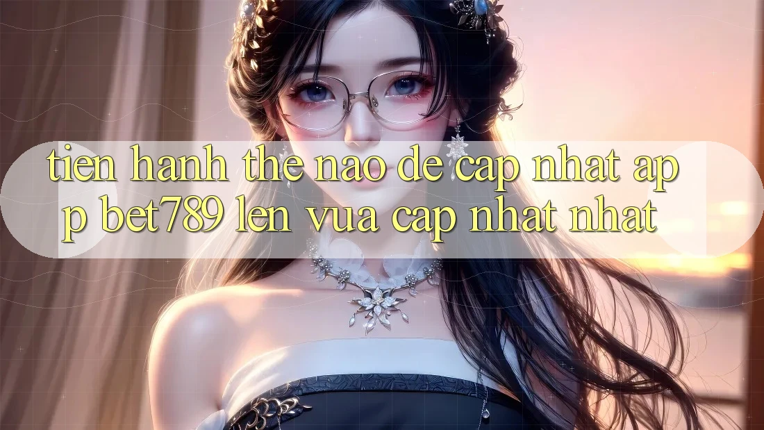 Tiến hành thế nào để cập nhật app bet789 lên vừa cập nhật nhất?