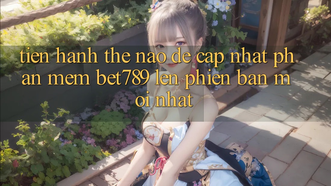 Tiến hành thế nào để cập nhật phần mềm bet789 lên phiên bản mới nhất? Tiến hành thế nào để cập nhật phần mềm bet789 lên phiên bản mới nhất?