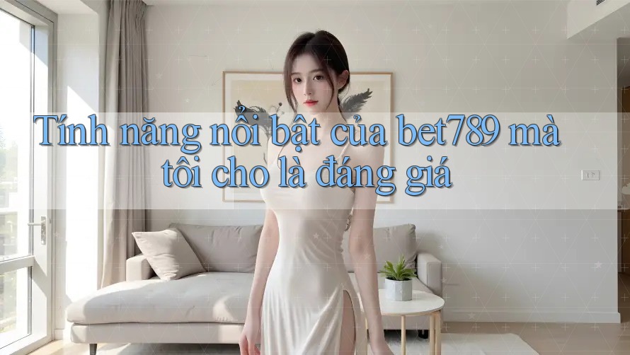 Tính năng nổi bật của bet789 mà tôi cho là đáng giá Tính năng nổi bật của bet789 mà tôi cho là đáng giá