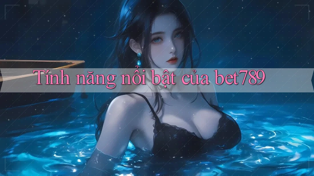 Tính năng nổi bật của bet789