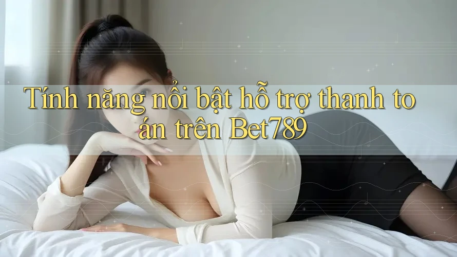 Tính năng nổi bật hỗ trợ thanh toán trên Bet789 Tính năng nổi bật hỗ trợ thanh toán trên Bet789