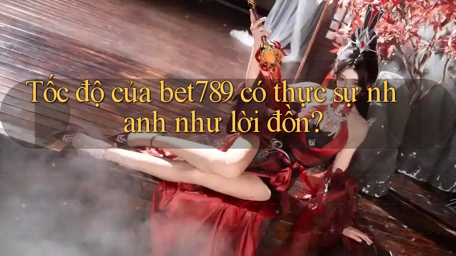Tốc độ của bet789 có thực sự nhanh như lời đồn? Tốc độ của bet789 có thực sự nhanh như lời đồn?