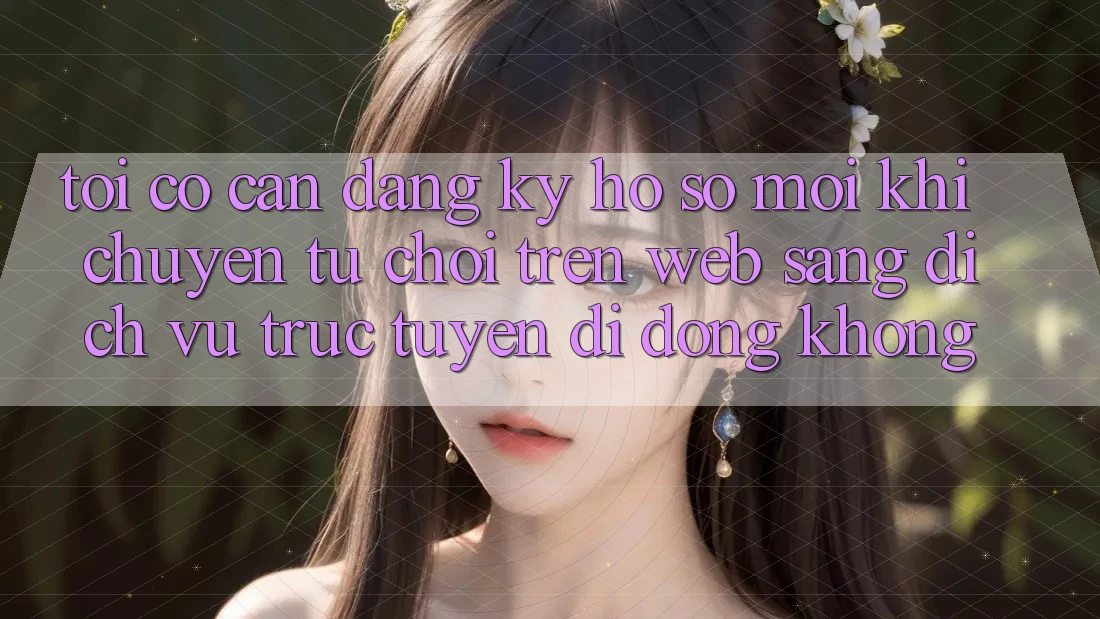 Tôi có cần đăng ký hồ sơ mới khi chuyển từ chơi trên web sang dịch vụ trực tuyến di động không? Tôi có cần đăng ký hồ sơ mới khi chuyển từ chơi trên web sang dịch vụ trực tuyến di động không?