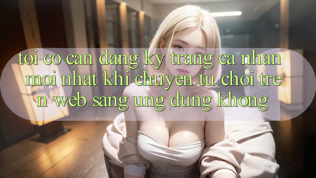 Tôi có cần đăng ký trang cá nhân mới nhất khi chuyển từ chơi trên web sang ứng dụng không? Tôi có cần đăng ký trang cá nhân mới nhất khi chuyển từ chơi trên web sang ứng dụng không?